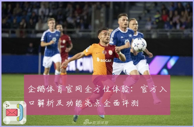 企鹅体育官网全方位体验：官方入口解析及功能亮点全面评测