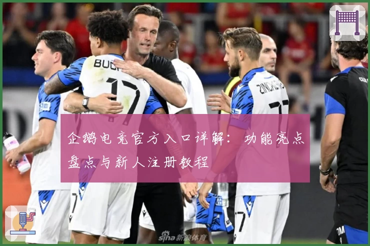 企鹅电竞官方入口详解：功能亮点盘点与新人注册教程